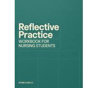 Reflective Practice: Workbook for Nursing Students: Guided Placement Reflection, Clinical Learning, Feedback, Communication, and Professional Growth