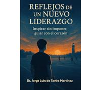 Reflejos de un Nuevo Liderazgo: Inspirar sin Imponer, Guiar con el Corazón.