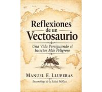 Reflexiones de un Vectosaurio: Una Vida Dedicada a Perseguir el Insecto más Letal del Mundo