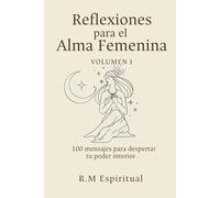 Reflexiones para el Alma Femenina: 100 mensajes para despertar tu poder interior