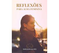 Reflexões para a Alma Feminina: Um Guia Inspirador para o Autoconhecimento e a Resiliência