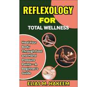 REFLEXOLOGY FOR TOTAL WELLNESS: Heal Your Body Through Foot and Hand Pressure Points - A Beginner’s Guide
