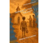 Reflexos da Vida - Volume II: Silêncio, Fé e Caminho
