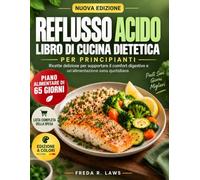 REFLUSSO ACIDO LIBRO DI CUCINA DIETETICA PER PRINCIPIANTI: Ricette deliziose per supportare il comfort digestivo e un'alimentazione sana quotidiana