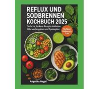 REFLUX UND SODBRENNEN KOCHBUCH 2025: Einfache, leckere Rezepte inklusive Nährwertangaben und Speiseplan