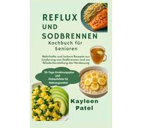 REFLUX UND SODBRENNEN KOCHBUCH FÜR SENIOREN: Nahrhafte und leckere Rezepte zur Linderung von Sodbrennen und zur Wiederherstellung der Verdauung
