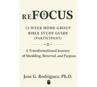 reFOCUS: 13-Week Home Group Bible Study Guide (Participant's Guide): A Transformational Journey of Shedding, Renewal, and Purpose
