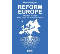 Reform Europe. Rifondare l'Europa: radici solide per un nuovo domani - Giu...