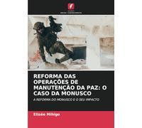 REFORMA DAS OPERAÇÕES DE MANUTENÇÃO DA PAZ: O CASO DA MONUSCO: A REFORMA DO MONUSCO E O SEU IMPACTO