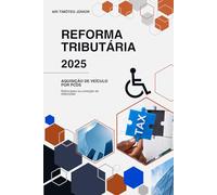 REFORMA TRIBUTÁRIA E A AQUISIÇÃO DE VEÍCULOS POR PESSOA COM DEFICIÊNCIA: RETROCESSO OU CORREÇÃO DE DISTORÇÕES