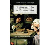 Reformando o Casamento: A vida conjugal conforme o Evangelho