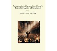 Reformation Chronicles: Knox's Transformation of Scotland