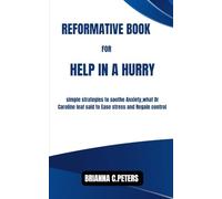 REFORMATIVE BOOK FOR HELP IN A HURRY: Simple strategies to soothe Anxiety, what Dr caroline leaf said to Ease stress and Regain control