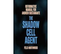 REFORMATIVE MANUAL FOR ANDREW BUSTAMANTE: The Shadow Cell Agent