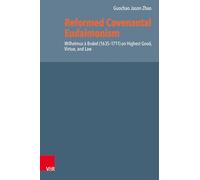 Reformed Covenantal Eudaimonism: Wilhelmus à Brakel (1635-1711) on Highest Good, Virtue, and Law: Volume 087