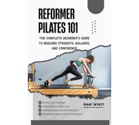 REFORMER PILATES 101: The Complete Beginner’s Guide to Building Strength, Balance, and Confidence