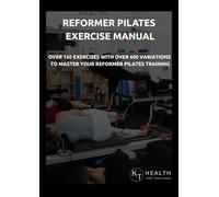 Reformer Pilates Exercise Manual: 150 Reformer Pilates Exercises With Over 600 Variations