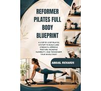 REFORMER PILATES FULL BODY BLUEPRINT: A STEP BY STEP PILATES SYSTEM TO BUILD CORE STRENGTH, IMPROVE POSTURE, INCREASE FLEXIBILITY, AND TRANSFORM YOUR WHOLE BODY