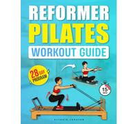 Reformer Pilates Workout Guide: Step-by-Step Exercises to Improve Strength, Balance, and Posture with a 28-Day Program