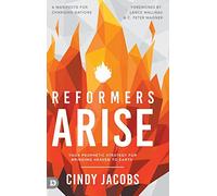 Reformers Arise: Your Prophetic Strategy for Bringing Heaven to Earth