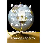 Reforming Economics Urgently in Theory and Practice: Let Economics Be Useful