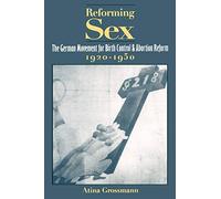 Reforming Sex: The German Movement for Birth Control and Abortion Reform, 1920-1950
