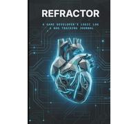 REFRACTOR: A Game Developer’s Logic Log & Bug Tracking Journal | Notebook | The Essential Blueprint Sketchbook for Indie Devs & Software Engineers