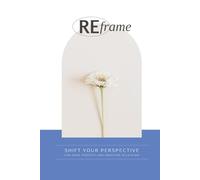 Reframe: Shift Your Perspective, Find More Positivity and Gratitude in Each Day