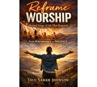 Reframe Worship: A Life That Responds From Performance to Presence