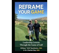 Reframe Your Game: The 18-Hole Blueprint A Leadership and Life Framework Through the Game of Golf