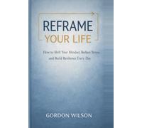 Reframe your life: How to Shift Your Mindset, Reduce Stress, and Build Resilience Every Day (or the original: “How changing the way you think changes everything, and I know this from experience