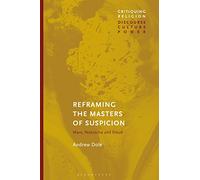 Reframing the Masters of Suspicion: Marx, Nietzsche, and Freud