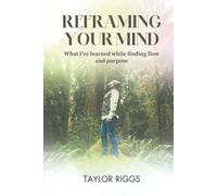 Reframing Your Mind: What I’ve Learned While Finding Flow And Purpose