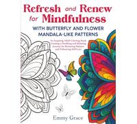 Refresh and Renew for Mindfulness with Butterfly and Flower Mandala-Like Patterns: An Inspiring Adult Coloring Book Creating a Soothing and Relaxing ... for Restoring Balance and Enhancing Self-Care