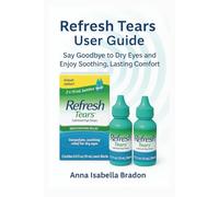 Refresh Tears eye drops user guide: Say Goodbye to Dry Eyes and Enjoy Soothing, Lasting Comfort