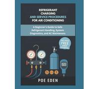 Refrigerant Charging and Service Procedures for Air Conditioning: A Beginner’s Guide to Safe Refrigerant Handling, System Diagnostics, and AC Maintenance