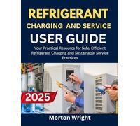 REFRIGERANT CHARGING AND SERVICE USER GUIDE: Your Practical Resource for Safe, Efficient Refrigerant Charging and Sustainable Service Practices