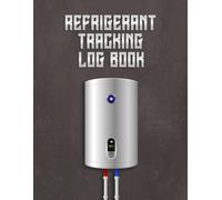 Refrigerant Tracking Log Book: Refrigerant Usage and Maintenance Log for HVAC Technicians | 120 Pages to Track System Performance, Repairs, and Service Details