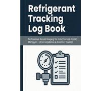 Refrigerant Tracking Log Book: Service Record Journal for HVAC Technicians, Contractors, and Facility Managers to Track Freon, Recovery, and Repairs