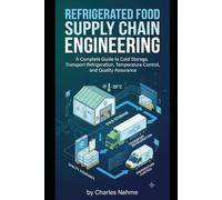 REFRIGERATED FOOD SUPPLY CHAIN ENGINEERING: A Complete Guide to Cold Storage, Transport Refrigeration, Temperature Control, and Quality Assurance