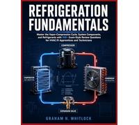 REFRIGERATION FUNDAMENTALS: Master the Vapor-Compression Cycle, System Components, and Refrigerants with 300+ Exam-Style Review Questions for HVAC/R Apprentices and Technicians