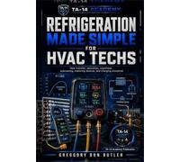 Refrigeration Made Simple for HVAC Techs: The Practical HVAC Guide to Pressure, Temperature, Saturation, Superheat, Subcooling, Metering Devices, and Charging Discipline