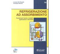 Refrigerazione ad assorbimento. Fondamenti teorici, modelli, apllicazioni ...