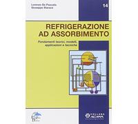 Refrigerazione ad Assorbimento. Fondamenti Teorici, Modelli, Apllicazioni Tecnic