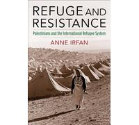 Refuge and Resistance: Palestinians and the International Refugee System