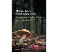 Refugee Law's Fact-Finding Crisis: Truth, Risk, and the Wrong Mistake - Ca...