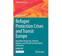 Refugee Protection Crises and Transit Europe: Immediate Responses, Selective Memory, and the Self-serving Politics of Diversity