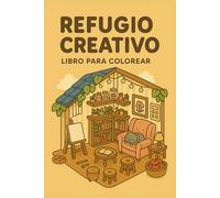 REFUGIO CREATIVO,LIBRO PARA COLOREAR: "Explora tu imaginación y encuentra paz en cada trazo."