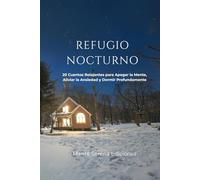 REFUGIO NOCTURNO: 20 Cuentos Relajantes para Apagar la Mente, Aliviar la Ansiedad y Dormir Profundamente