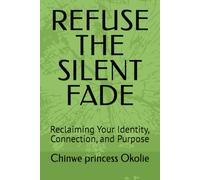 REFUSE THE SILENT FADE: Reclaiming Your Identity, Connection, and Purpose